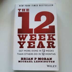 12 Week Year : Get More Done in 12 Weeks Than Others Do in 12 Months by Michael